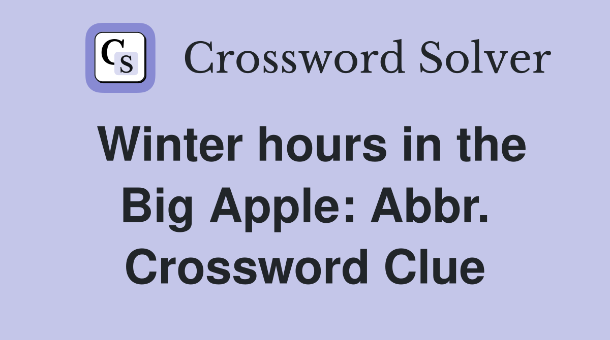 Winter hours in the Big Apple: Abbr. Crossword Clue