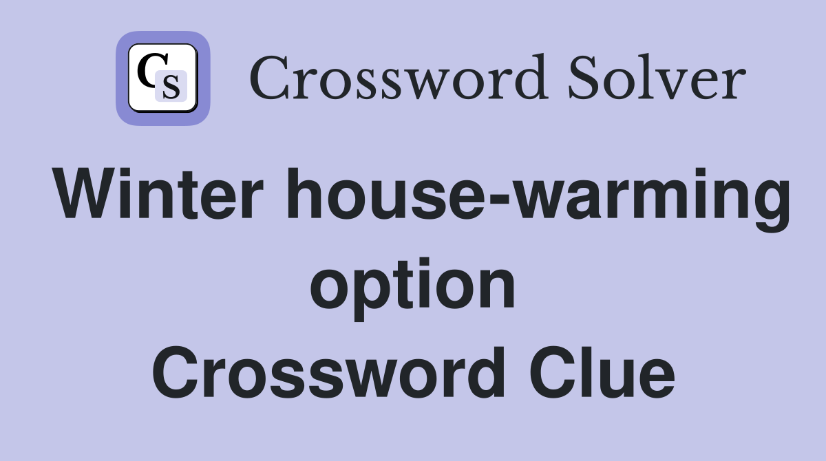 Winter house-warming option Crossword Clue