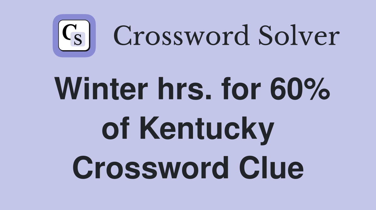 Winter hrs. for 60% of Kentucky Crossword Clue