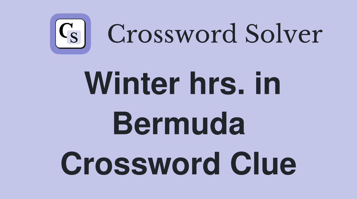 Winter hrs. in Bermuda Crossword Clue