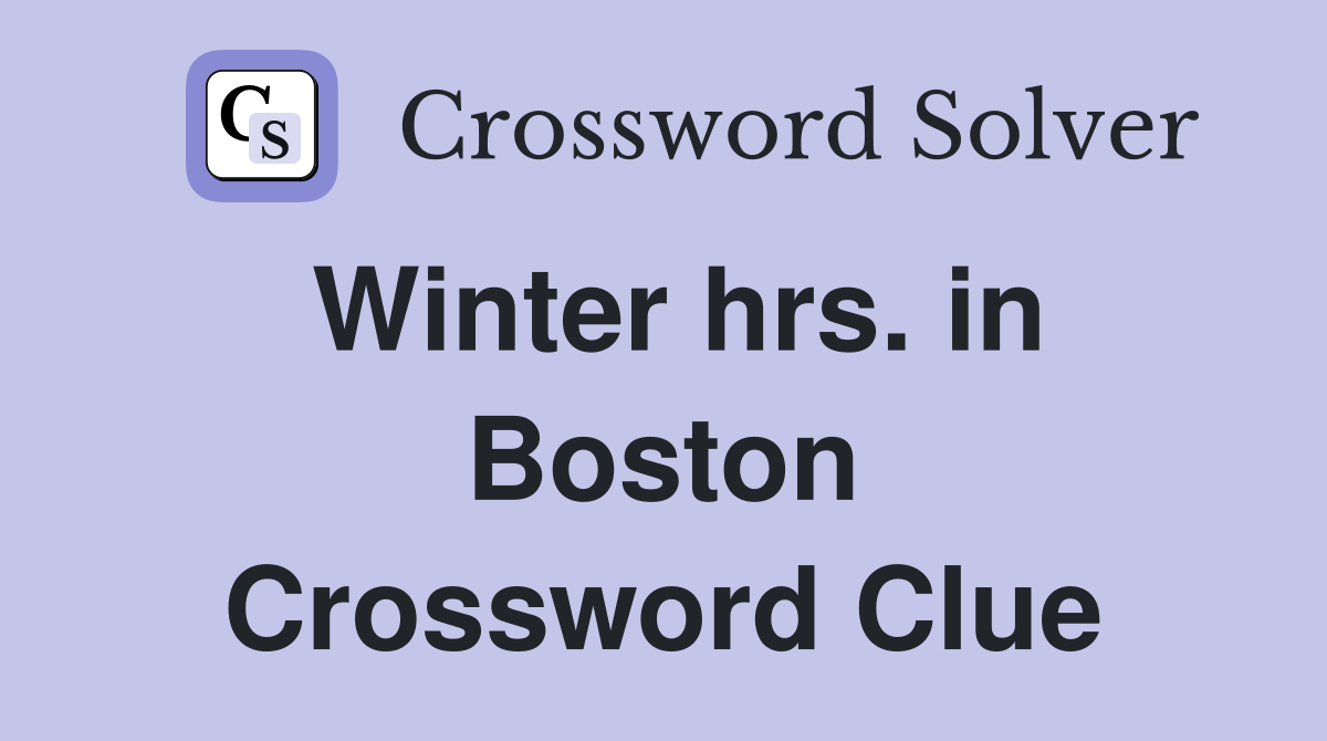 Winter hrs. in Boston Crossword Clue