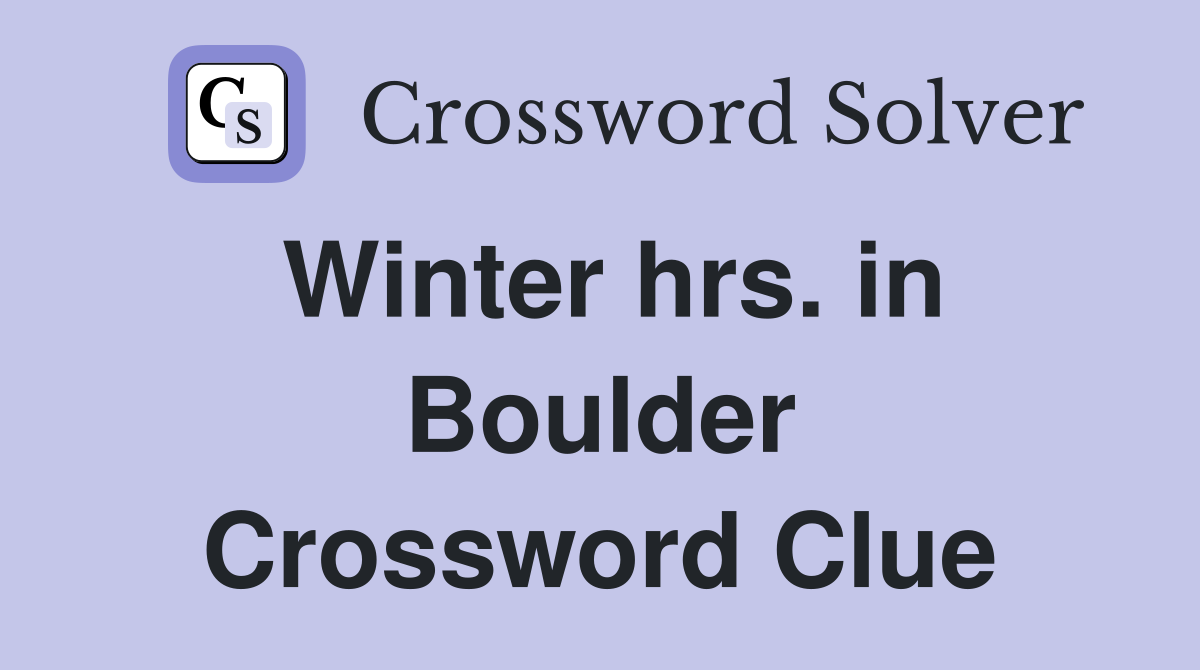 Winter hrs. in Boulder Crossword Clue