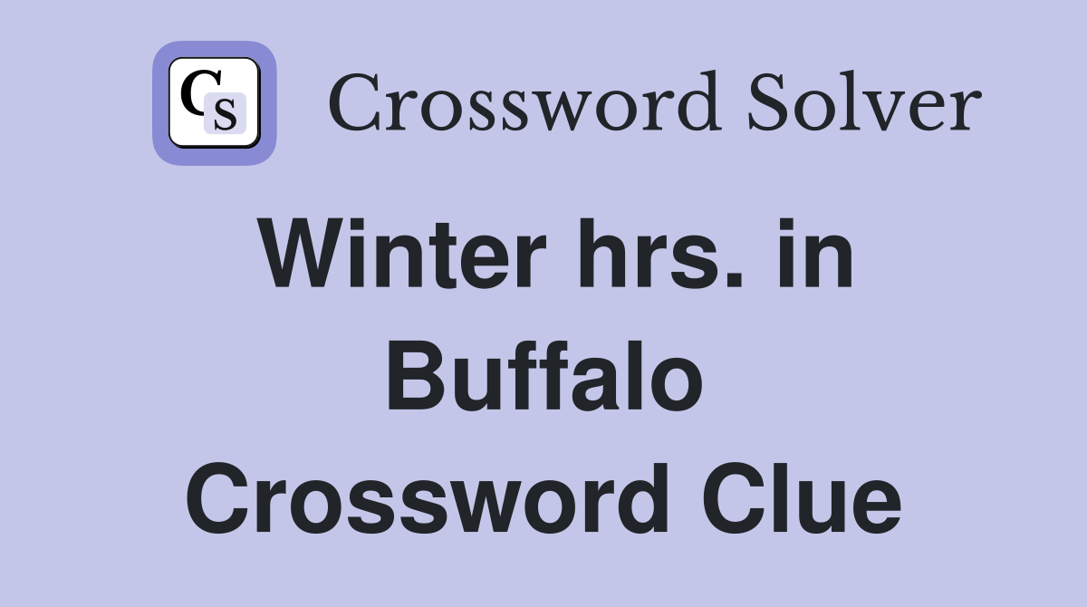 Winter hrs. in Buffalo Crossword Clue
