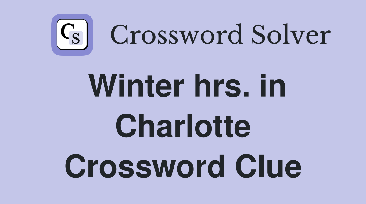 Winter hrs. in Charlotte Crossword Clue