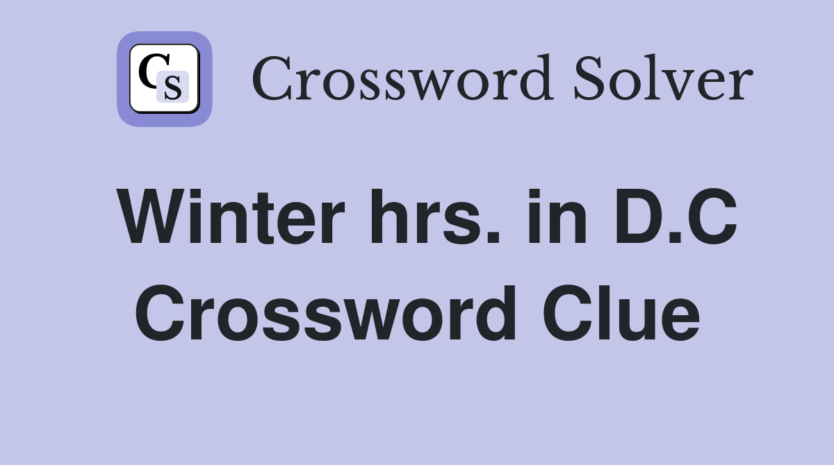 Winter hrs. in D.C Crossword Clue