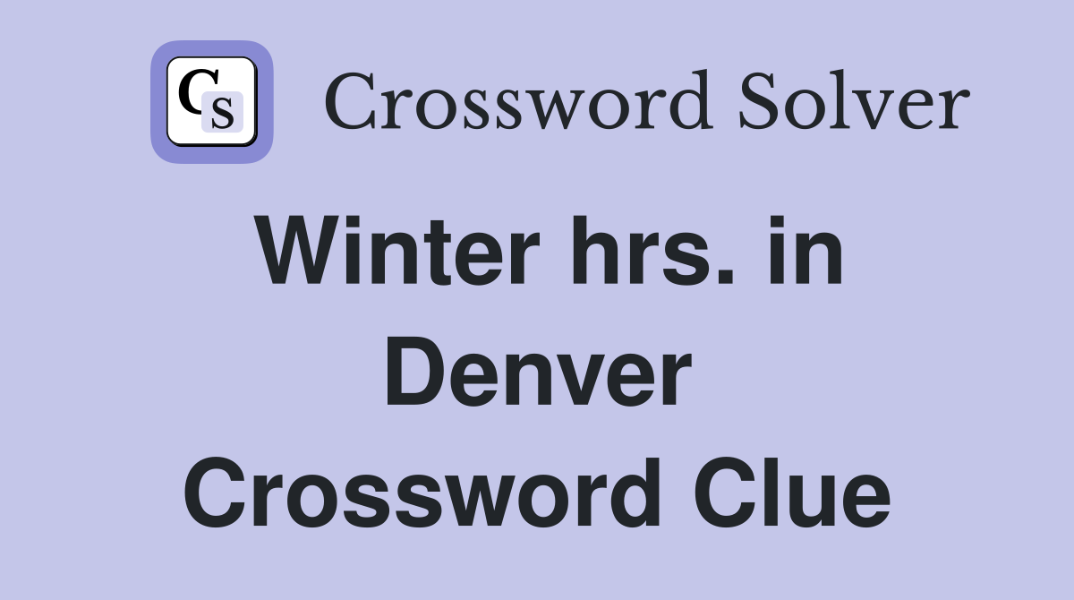 Winter hrs. in Denver Crossword Clue