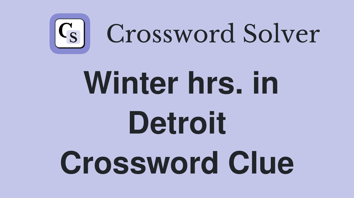 Winter hrs. in Detroit Crossword Clue