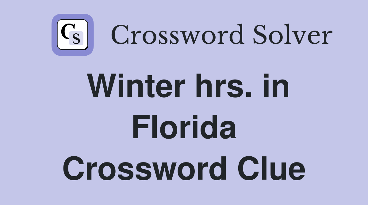 Winter hrs. in Florida Crossword Clue