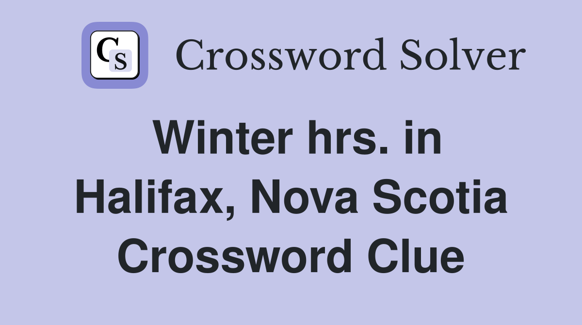 Winter hrs. in Halifax, Nova Scotia Crossword Clue