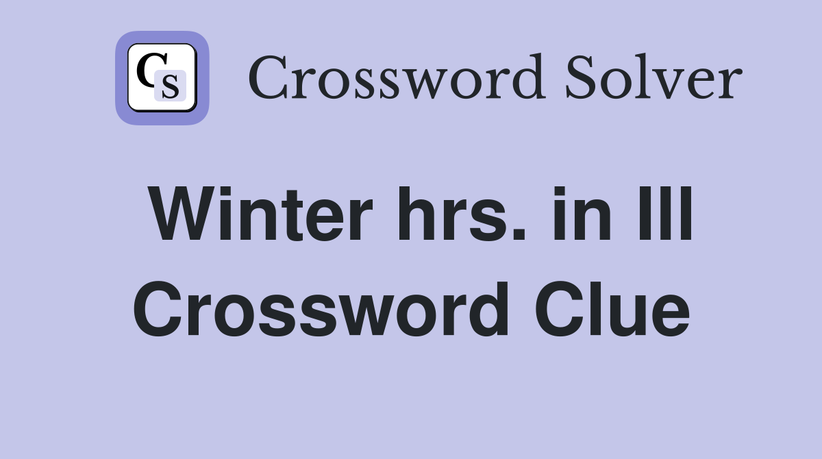 Winter hrs. in Ill Crossword Clue