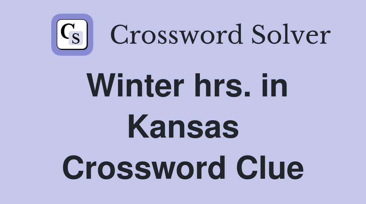 Winter hrs. in Kansas Crossword Clue