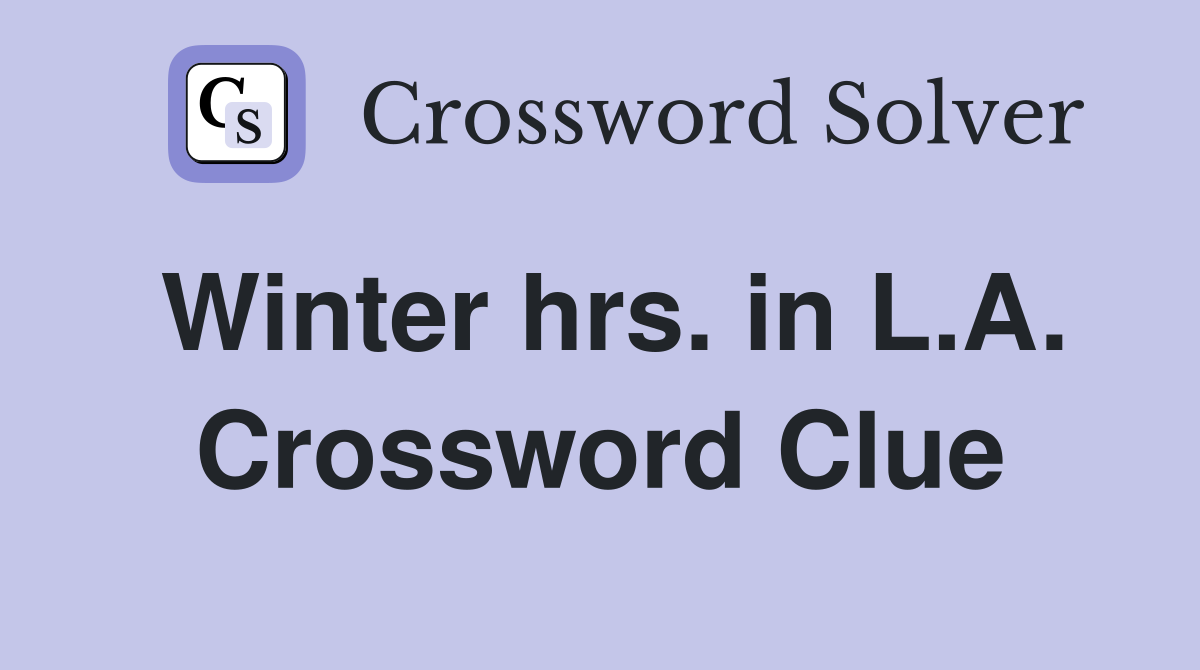 Winter hrs. in L.A. Crossword Clue