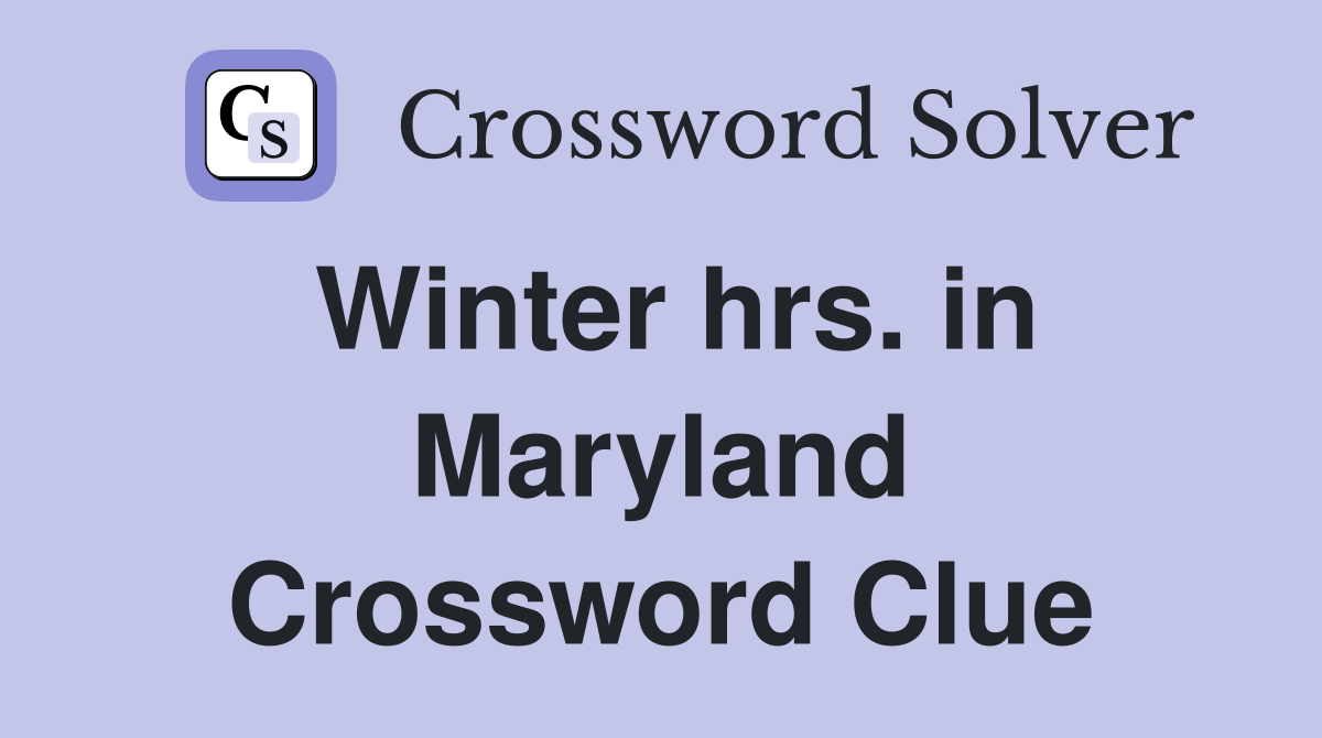 Winter hrs. in Maryland Crossword Clue