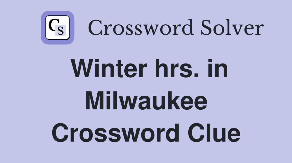 Winter hrs. in Milwaukee Crossword Clue