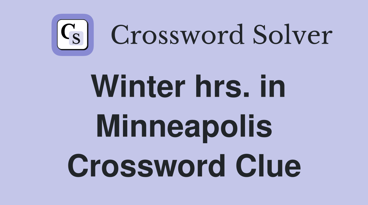 Winter hrs. in Minneapolis Crossword Clue
