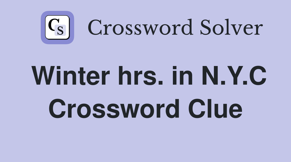 Winter hrs. in N.Y.C Crossword Clue
