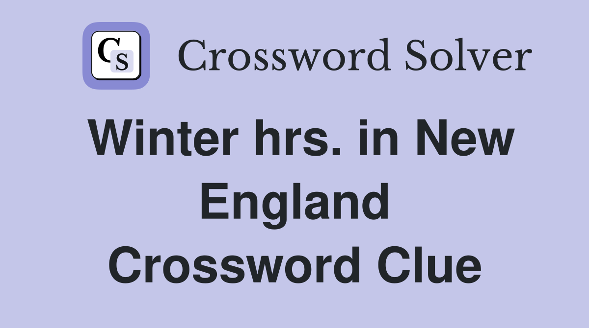 Winter hrs. in New England Crossword Clue