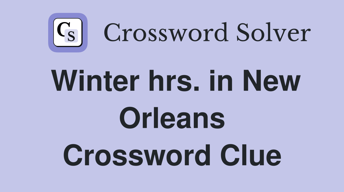 Winter hrs. in New Orleans Crossword Clue