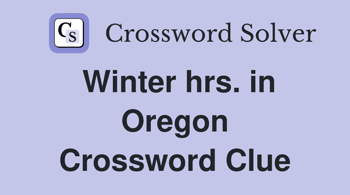 Winter hrs. in Oregon Crossword Clue