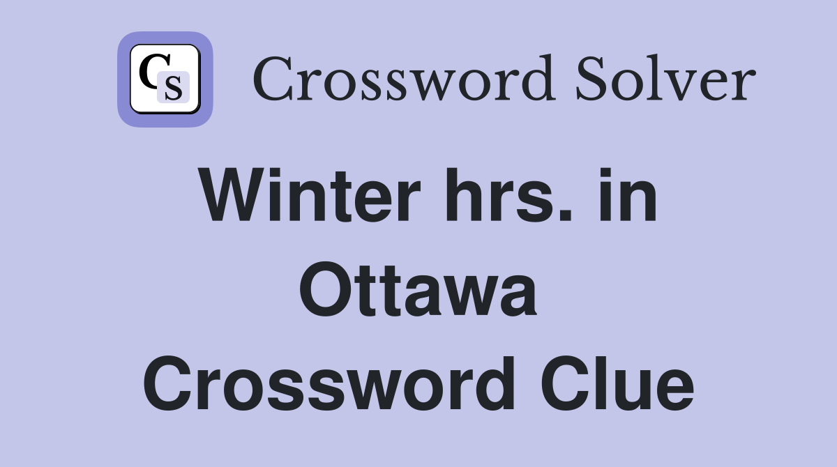 Winter hrs in Ottawa Crossword Clue Answers Crossword Solver