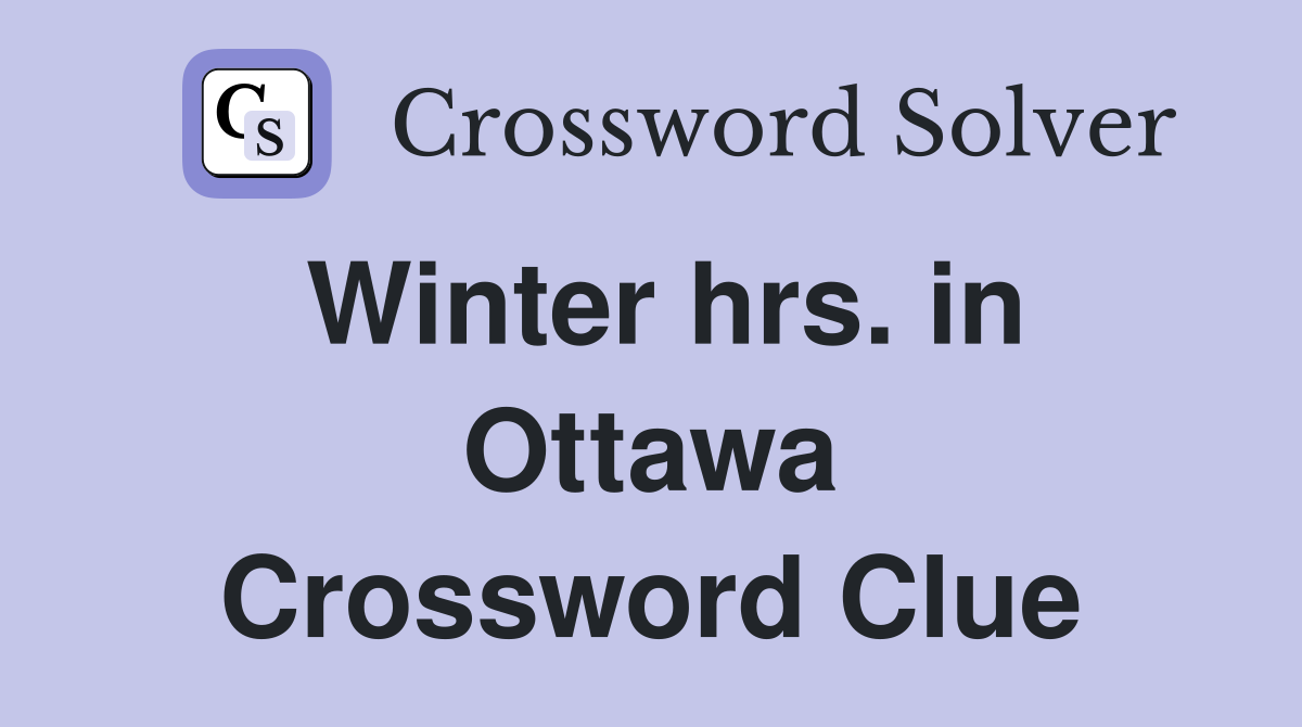 Winter hrs. in Ottawa Crossword Clue