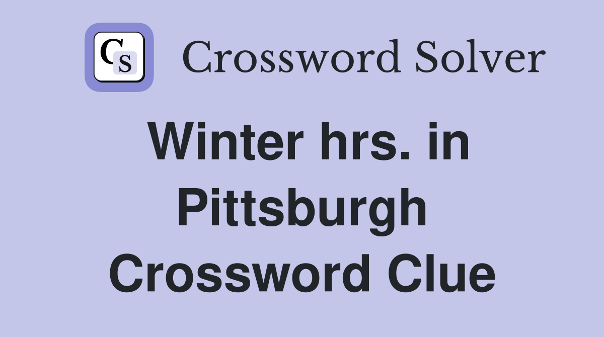 Winter hrs. in Pittsburgh Crossword Clue