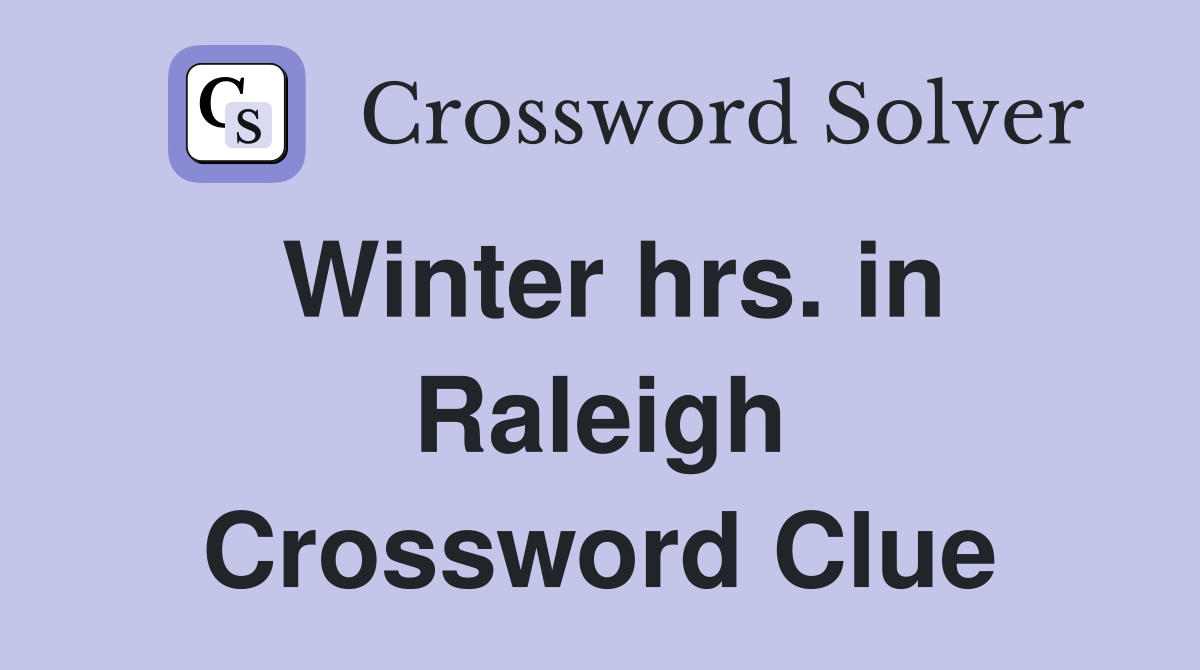 Winter hrs. in Raleigh Crossword Clue