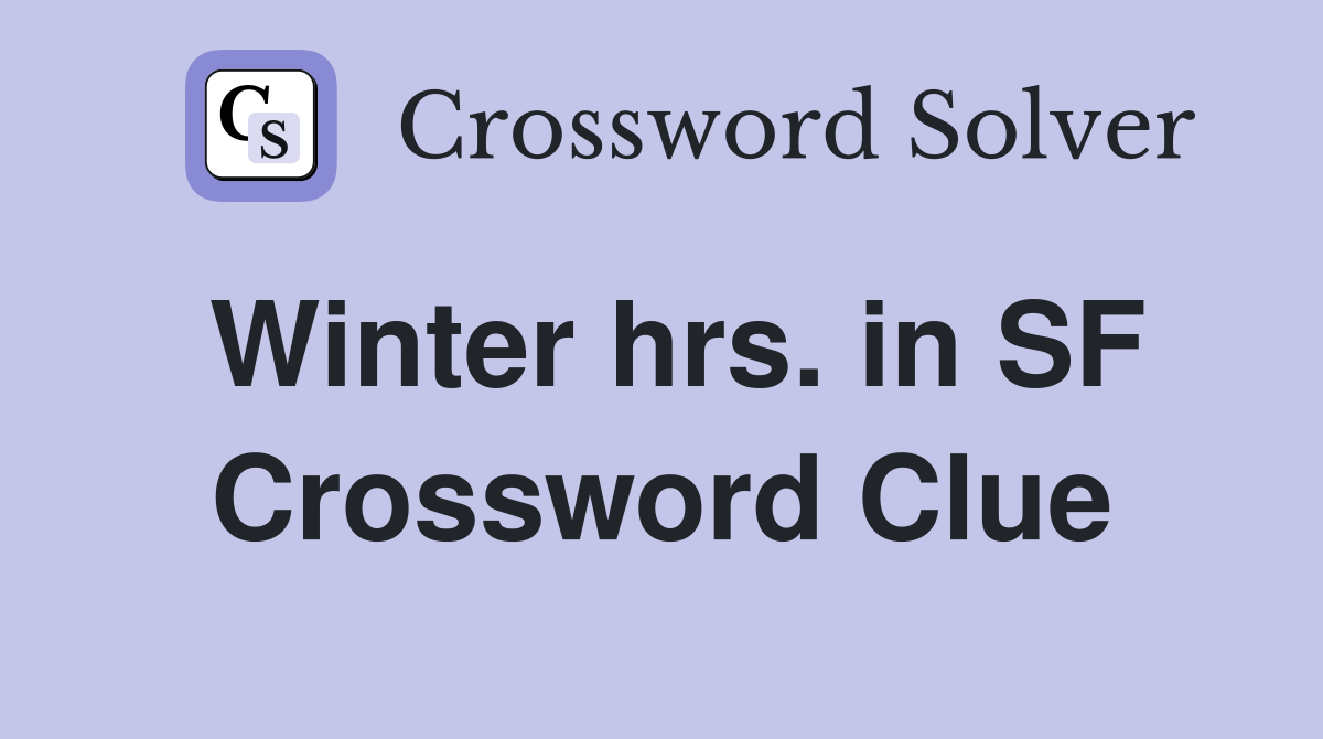 Winter hrs. in SF Crossword Clue