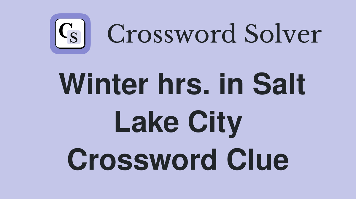 Winter hrs. in Salt Lake City Crossword Clue