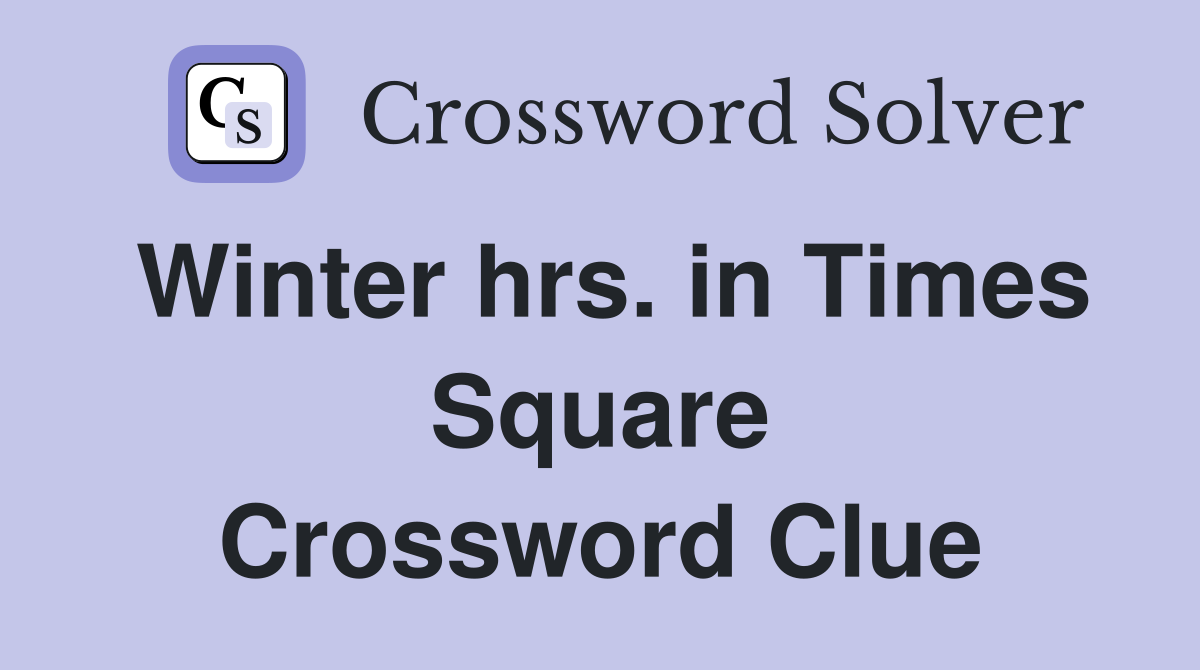 Winter hrs. in Times Square Crossword Clue