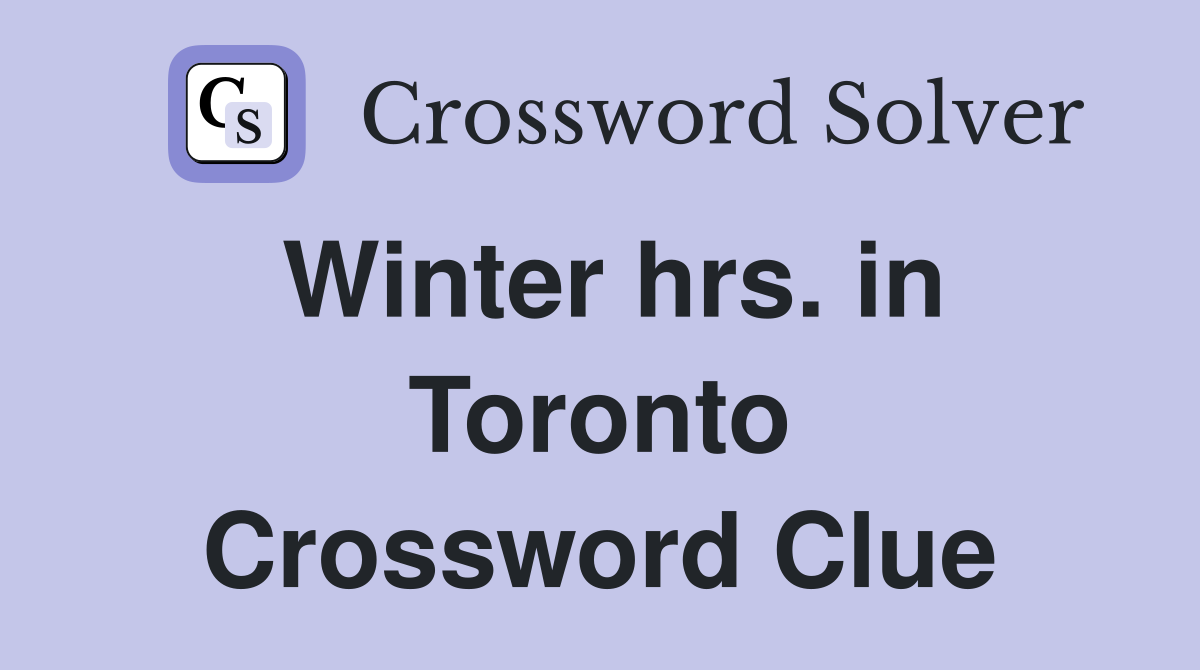 Winter hrs. in Toronto Crossword Clue