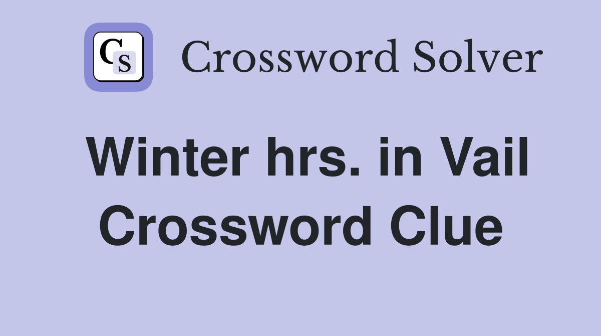 Winter hrs. in Vail Crossword Clue