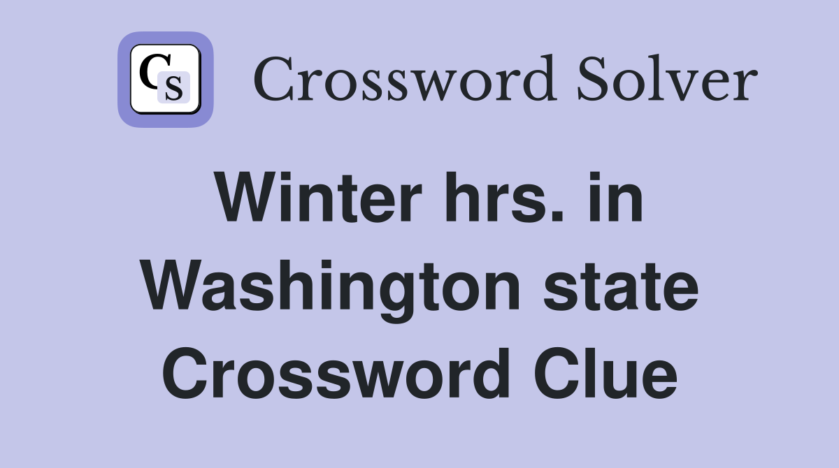 Winter hrs. in Washington state Crossword Clue