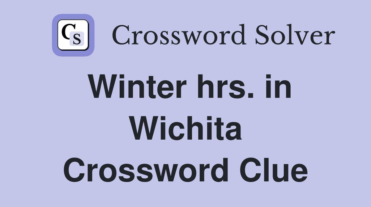 Winter hrs. in Wichita Crossword Clue