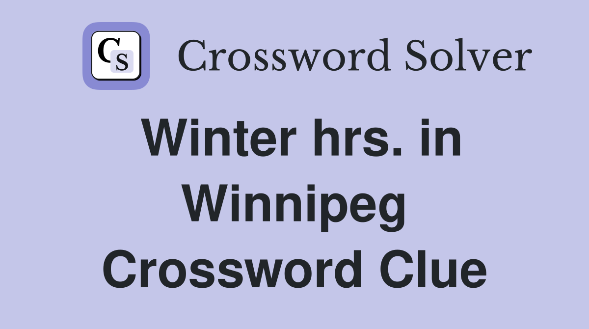 Winter hrs. in Winnipeg Crossword Clue