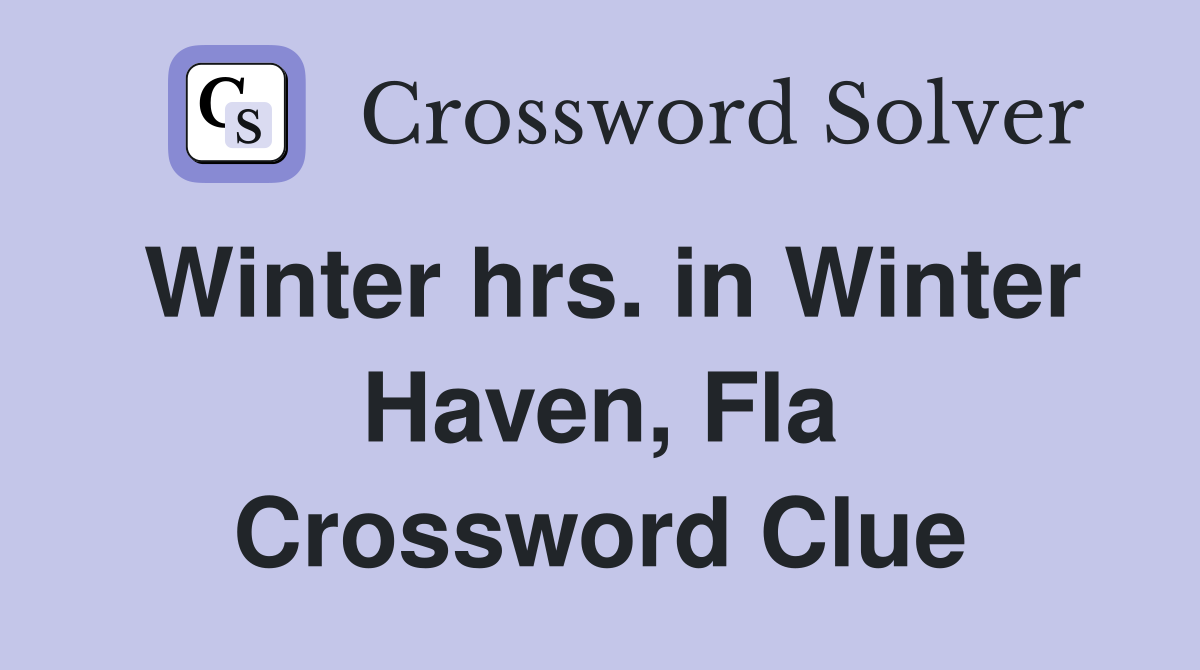 Winter hrs. in Winter Haven, Fla Crossword Clue