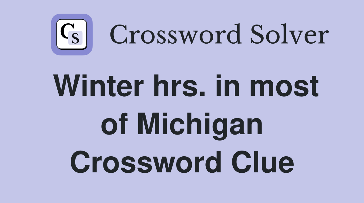 Winter hrs. in most of Michigan Crossword Clue