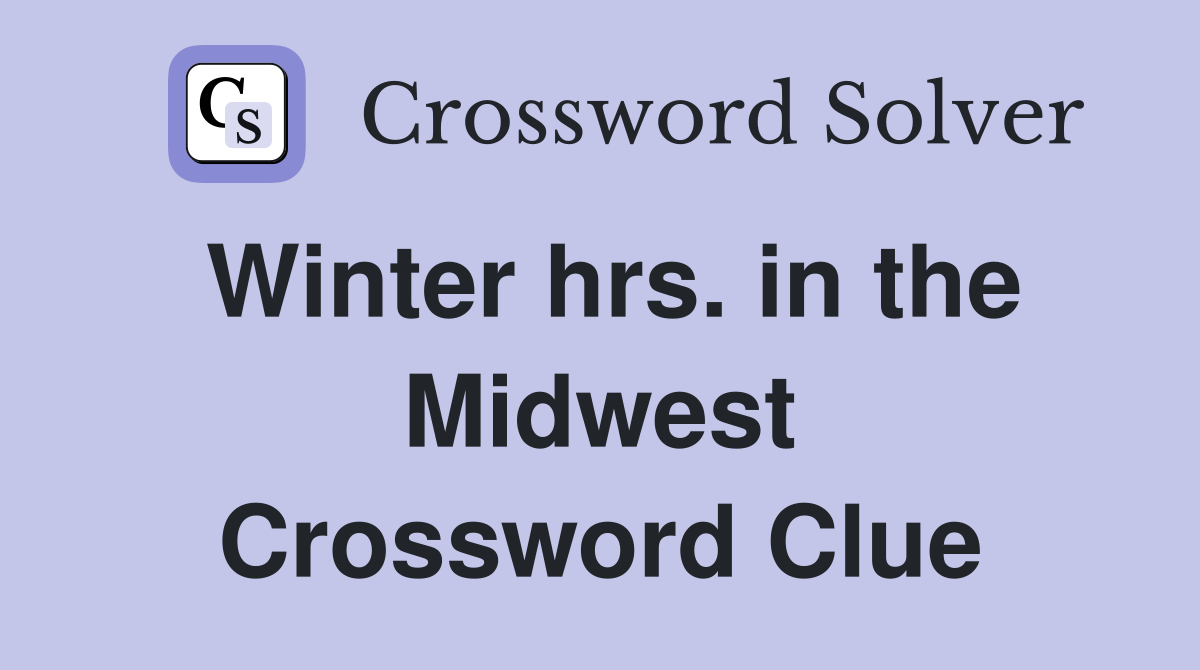 Winter hrs. in the Midwest Crossword Clue