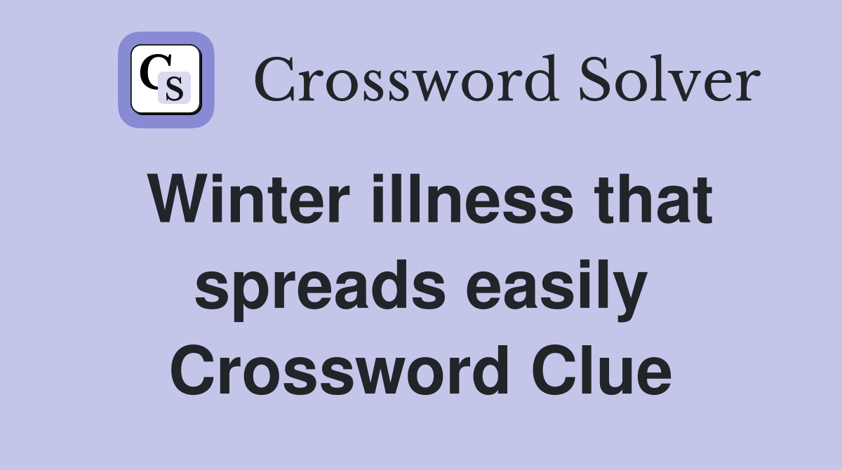 Winter illness that spreads easily Crossword Clue