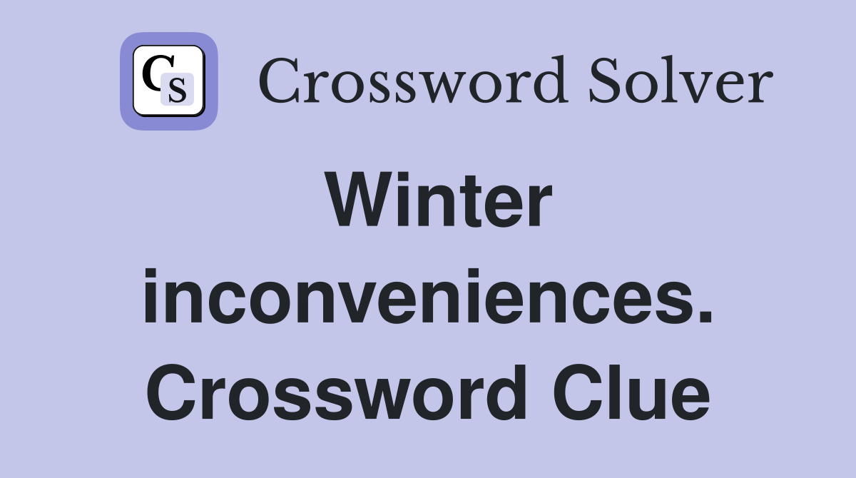 Winter inconveniences. Crossword Clue