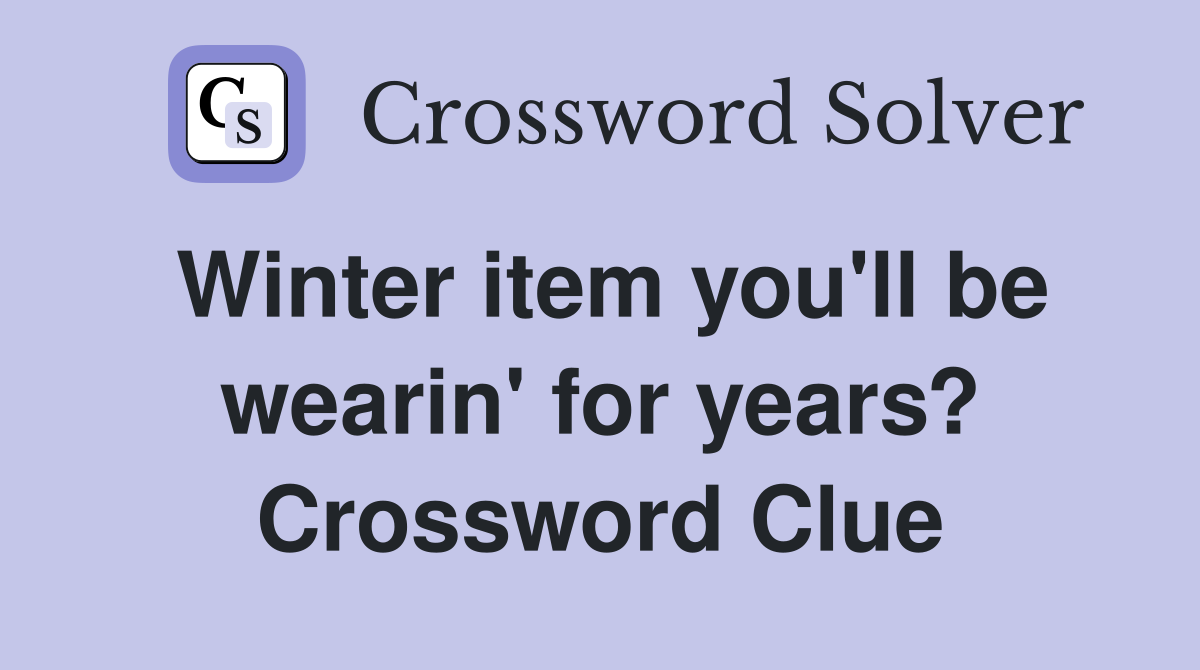 Winter item you'll be wearin' for years? Crossword Clue