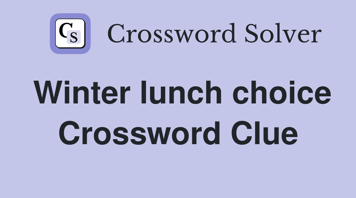 Winter lunch choice Crossword Clue