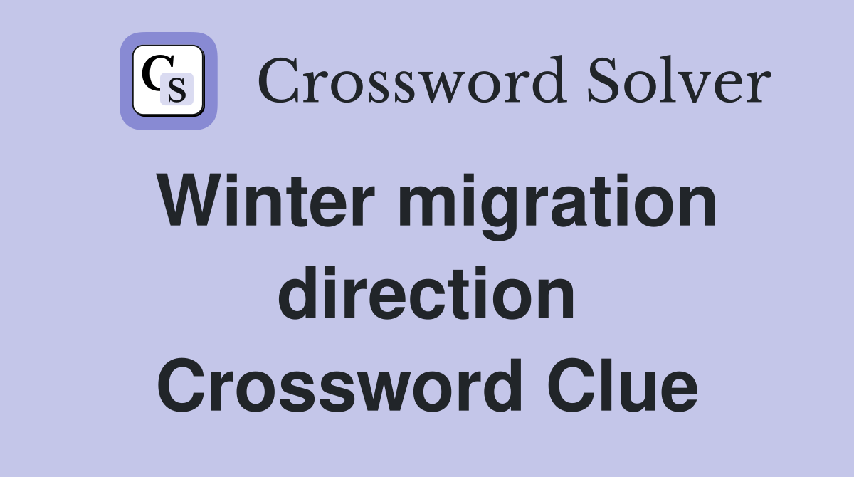 Winter migration direction Crossword Clue