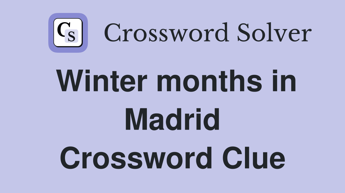 Winter months in Madrid Crossword Clue