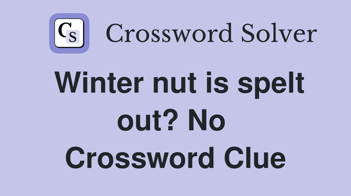 Winter nut is spelt out? No  Crossword Clue
