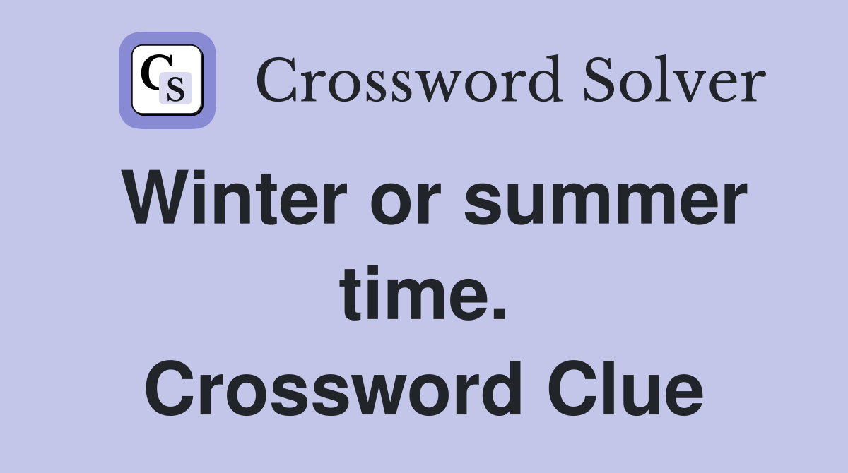 Winter or summer time. Crossword Clue