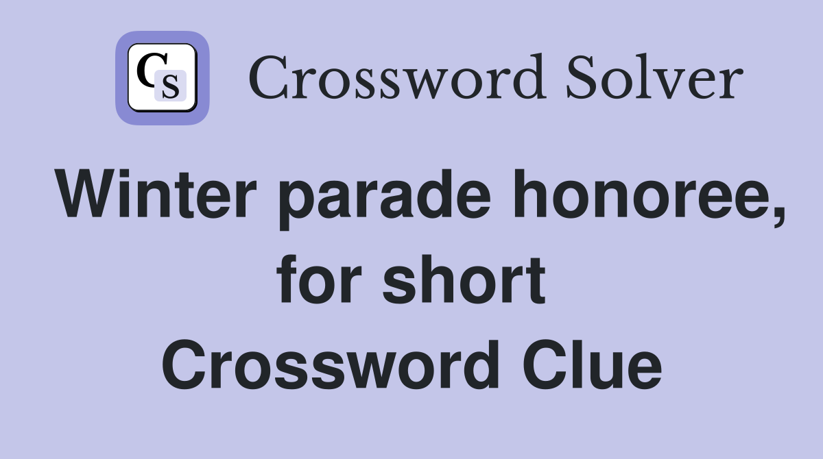Winter parade honoree, for short Crossword Clue