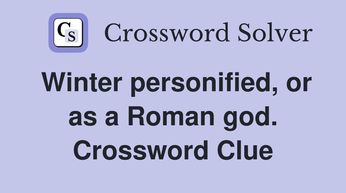 Winter personified, or as a Roman god. Crossword Clue