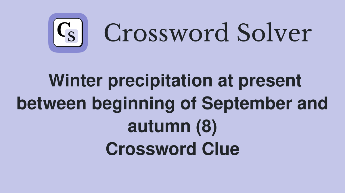 Winter precipitation at present between beginning of September and autumn (8) Crossword Clue