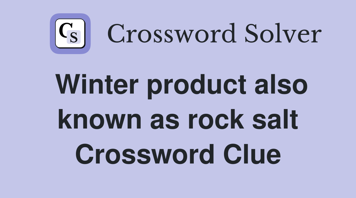 Winter product also known as rock salt Crossword Clue